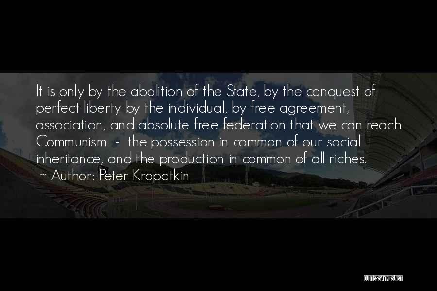 Peter Kropotkin Quotes: It Is Only By The Abolition Of The State, By The Conquest Of Perfect Liberty By The Individual, By Free