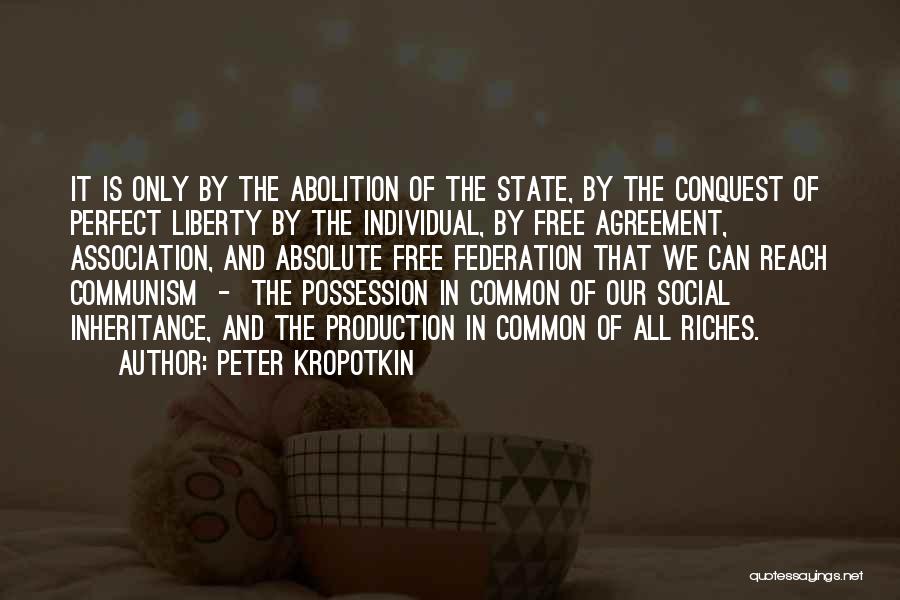 Peter Kropotkin Quotes: It Is Only By The Abolition Of The State, By The Conquest Of Perfect Liberty By The Individual, By Free