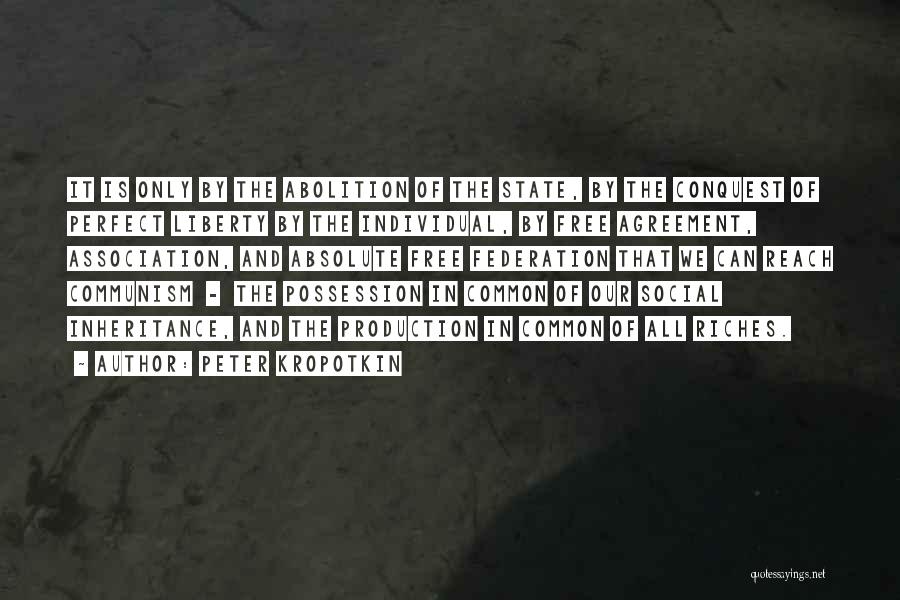 Peter Kropotkin Quotes: It Is Only By The Abolition Of The State, By The Conquest Of Perfect Liberty By The Individual, By Free