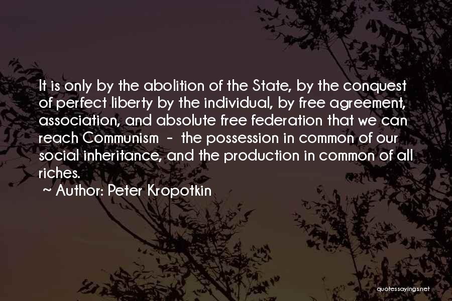Peter Kropotkin Quotes: It Is Only By The Abolition Of The State, By The Conquest Of Perfect Liberty By The Individual, By Free