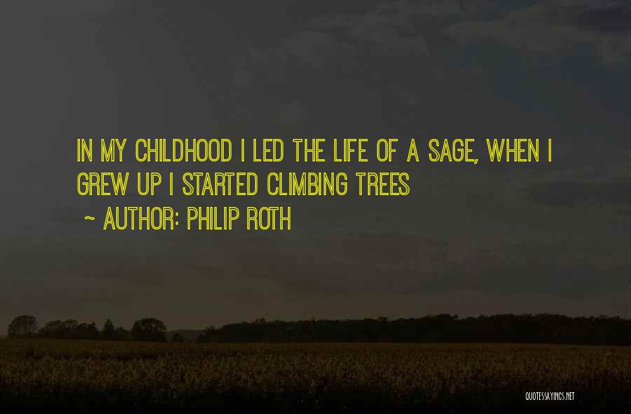 Philip Roth Quotes: In My Childhood I Led The Life Of A Sage, When I Grew Up I Started Climbing Trees