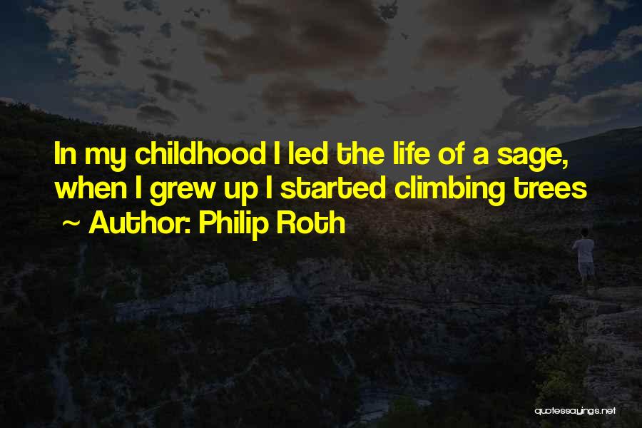 Philip Roth Quotes: In My Childhood I Led The Life Of A Sage, When I Grew Up I Started Climbing Trees