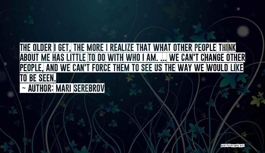 Mari Serebrov Quotes: The Older I Get, The More I Realize That What Other People Think About Me Has Little To Do With