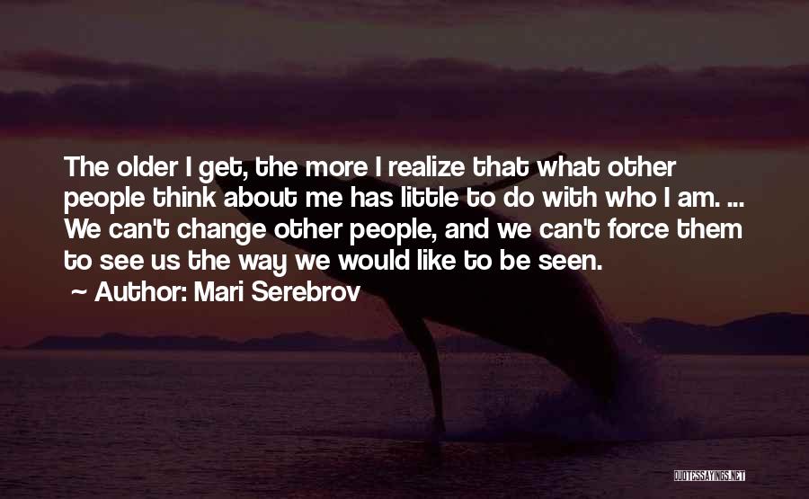 Mari Serebrov Quotes: The Older I Get, The More I Realize That What Other People Think About Me Has Little To Do With