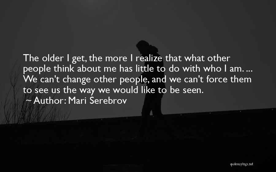 Mari Serebrov Quotes: The Older I Get, The More I Realize That What Other People Think About Me Has Little To Do With