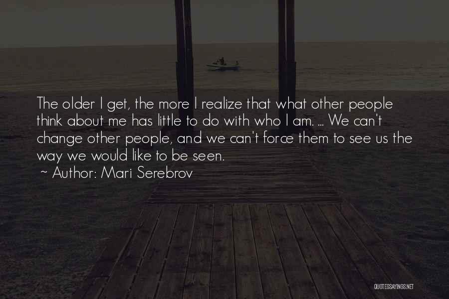 Mari Serebrov Quotes: The Older I Get, The More I Realize That What Other People Think About Me Has Little To Do With