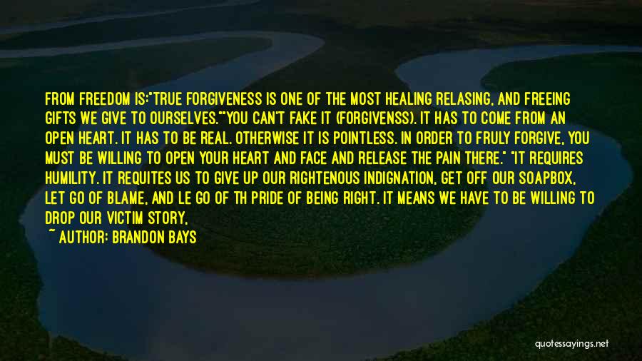 Brandon Bays Quotes: From Freedom Is:true Forgiveness Is One Of The Most Healing Relasing, And Freeing Gifts We Give To Ourselves.you Can't Fake