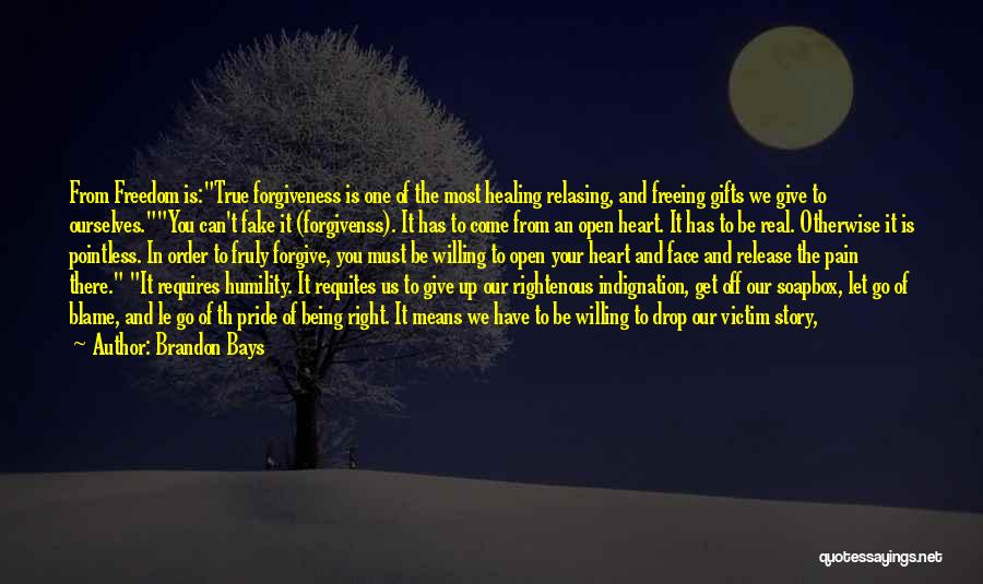 Brandon Bays Quotes: From Freedom Is:true Forgiveness Is One Of The Most Healing Relasing, And Freeing Gifts We Give To Ourselves.you Can't Fake