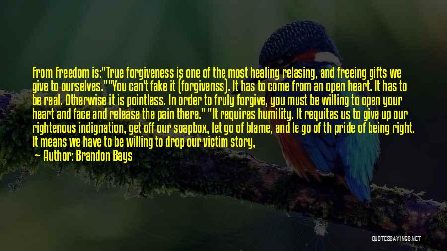 Brandon Bays Quotes: From Freedom Is:true Forgiveness Is One Of The Most Healing Relasing, And Freeing Gifts We Give To Ourselves.you Can't Fake