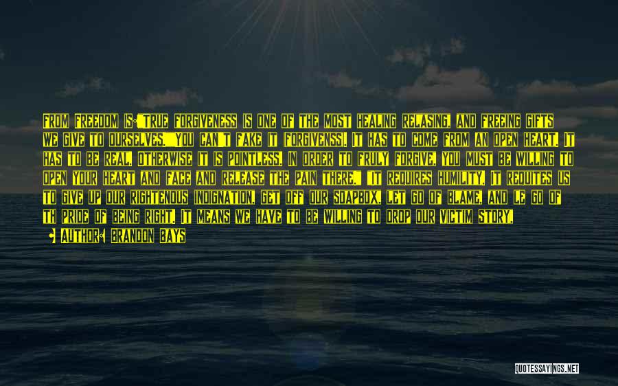 Brandon Bays Quotes: From Freedom Is:true Forgiveness Is One Of The Most Healing Relasing, And Freeing Gifts We Give To Ourselves.you Can't Fake