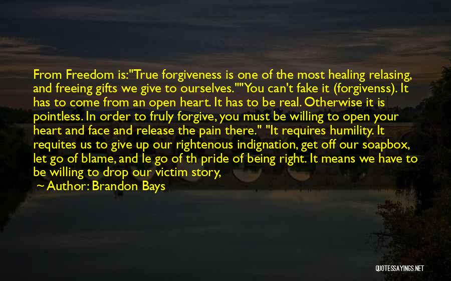 Brandon Bays Quotes: From Freedom Is:true Forgiveness Is One Of The Most Healing Relasing, And Freeing Gifts We Give To Ourselves.you Can't Fake