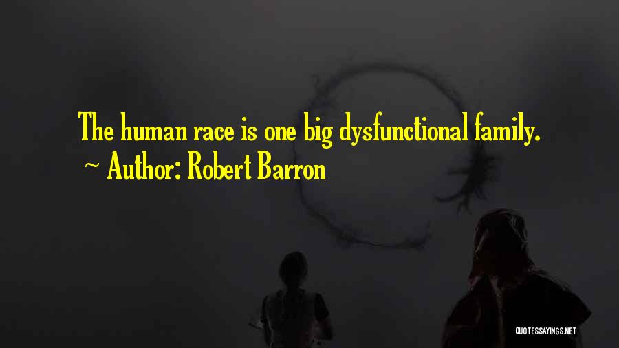 Robert Barron Quotes: The Human Race Is One Big Dysfunctional Family.