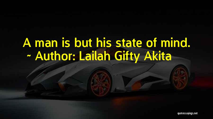 Lailah Gifty Akita Quotes: A Man Is But His State Of Mind.