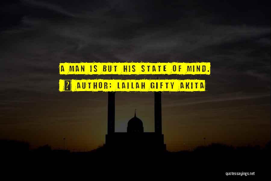 Lailah Gifty Akita Quotes: A Man Is But His State Of Mind.