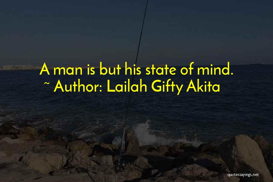 Lailah Gifty Akita Quotes: A Man Is But His State Of Mind.