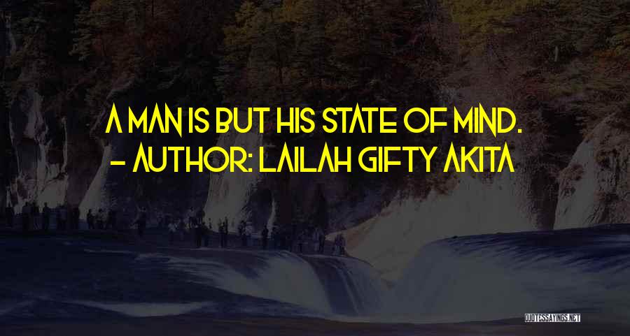 Lailah Gifty Akita Quotes: A Man Is But His State Of Mind.