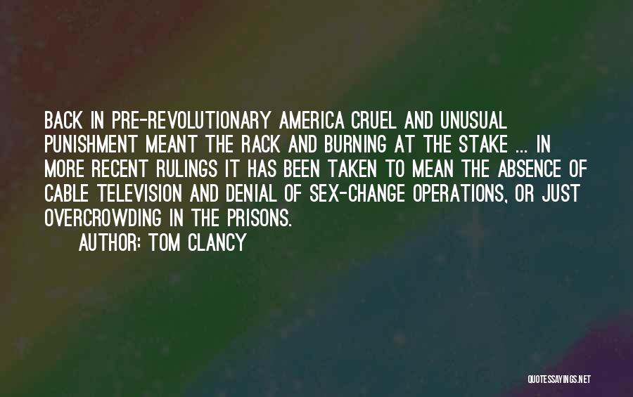 Tom Clancy Quotes: Back In Pre-revolutionary America Cruel And Unusual Punishment Meant The Rack And Burning At The Stake ... In More Recent