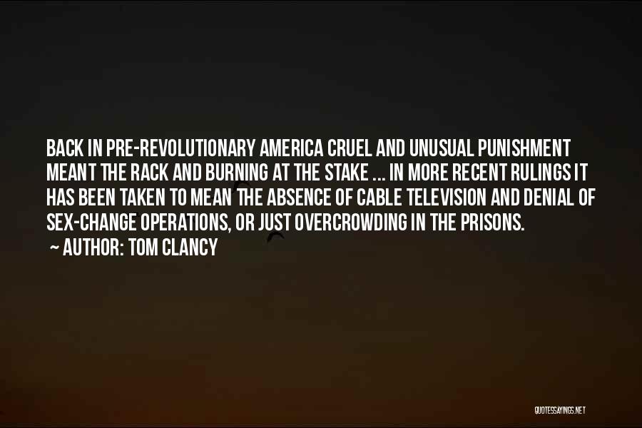 Tom Clancy Quotes: Back In Pre-revolutionary America Cruel And Unusual Punishment Meant The Rack And Burning At The Stake ... In More Recent