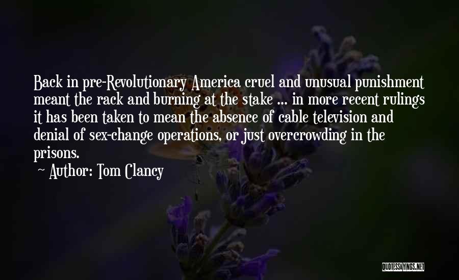 Tom Clancy Quotes: Back In Pre-revolutionary America Cruel And Unusual Punishment Meant The Rack And Burning At The Stake ... In More Recent