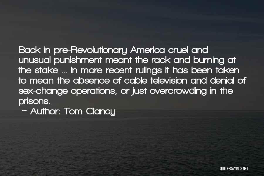 Tom Clancy Quotes: Back In Pre-revolutionary America Cruel And Unusual Punishment Meant The Rack And Burning At The Stake ... In More Recent