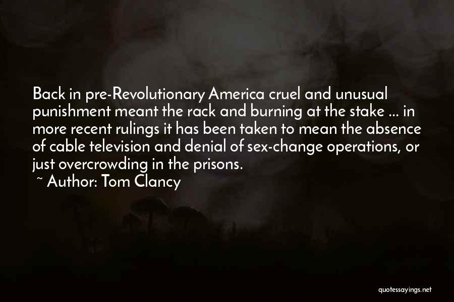 Tom Clancy Quotes: Back In Pre-revolutionary America Cruel And Unusual Punishment Meant The Rack And Burning At The Stake ... In More Recent