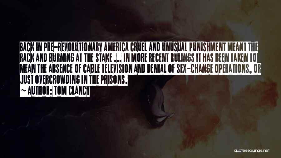 Tom Clancy Quotes: Back In Pre-revolutionary America Cruel And Unusual Punishment Meant The Rack And Burning At The Stake ... In More Recent