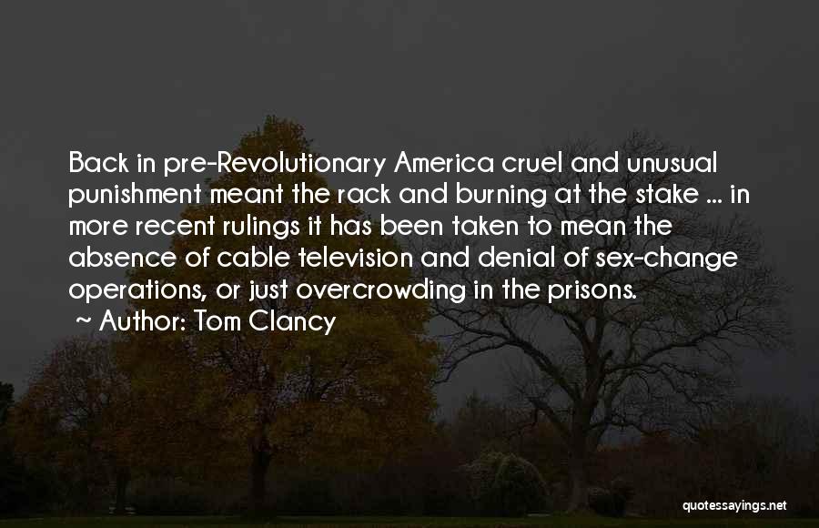 Tom Clancy Quotes: Back In Pre-revolutionary America Cruel And Unusual Punishment Meant The Rack And Burning At The Stake ... In More Recent