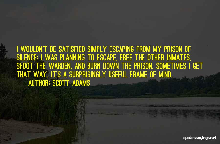 Scott Adams Quotes: I Wouldn't Be Satisfied Simply Escaping From My Prison Of Silence; I Was Planning To Escape, Free The Other Inmates,