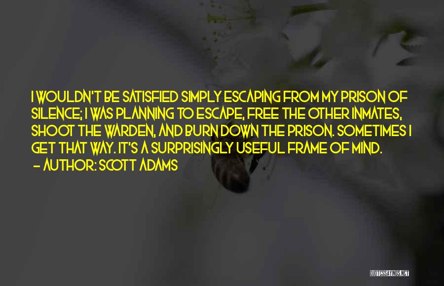 Scott Adams Quotes: I Wouldn't Be Satisfied Simply Escaping From My Prison Of Silence; I Was Planning To Escape, Free The Other Inmates,