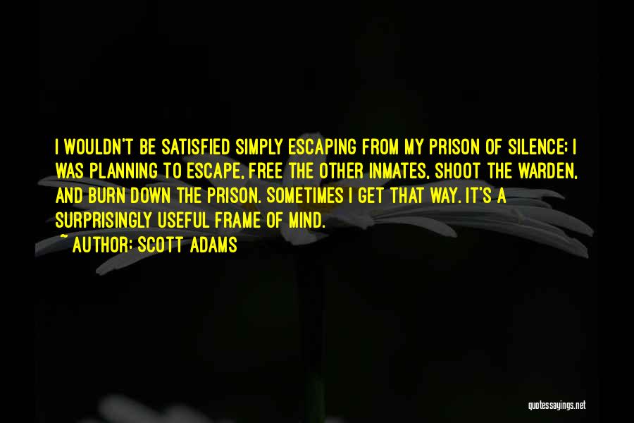 Scott Adams Quotes: I Wouldn't Be Satisfied Simply Escaping From My Prison Of Silence; I Was Planning To Escape, Free The Other Inmates,