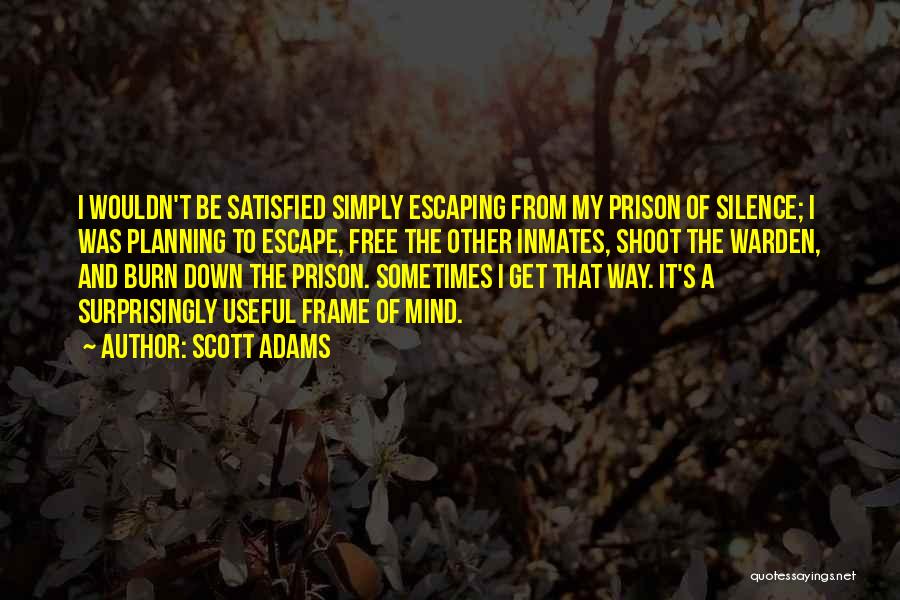 Scott Adams Quotes: I Wouldn't Be Satisfied Simply Escaping From My Prison Of Silence; I Was Planning To Escape, Free The Other Inmates,