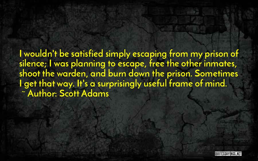 Scott Adams Quotes: I Wouldn't Be Satisfied Simply Escaping From My Prison Of Silence; I Was Planning To Escape, Free The Other Inmates,
