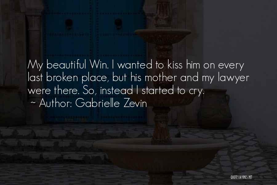 Gabrielle Zevin Quotes: My Beautiful Win. I Wanted To Kiss Him On Every Last Broken Place, But His Mother And My Lawyer Were