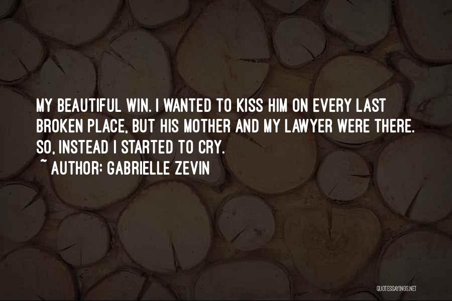 Gabrielle Zevin Quotes: My Beautiful Win. I Wanted To Kiss Him On Every Last Broken Place, But His Mother And My Lawyer Were