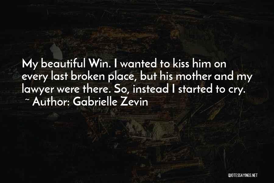 Gabrielle Zevin Quotes: My Beautiful Win. I Wanted To Kiss Him On Every Last Broken Place, But His Mother And My Lawyer Were