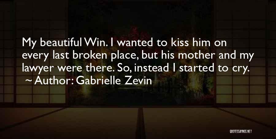 Gabrielle Zevin Quotes: My Beautiful Win. I Wanted To Kiss Him On Every Last Broken Place, But His Mother And My Lawyer Were