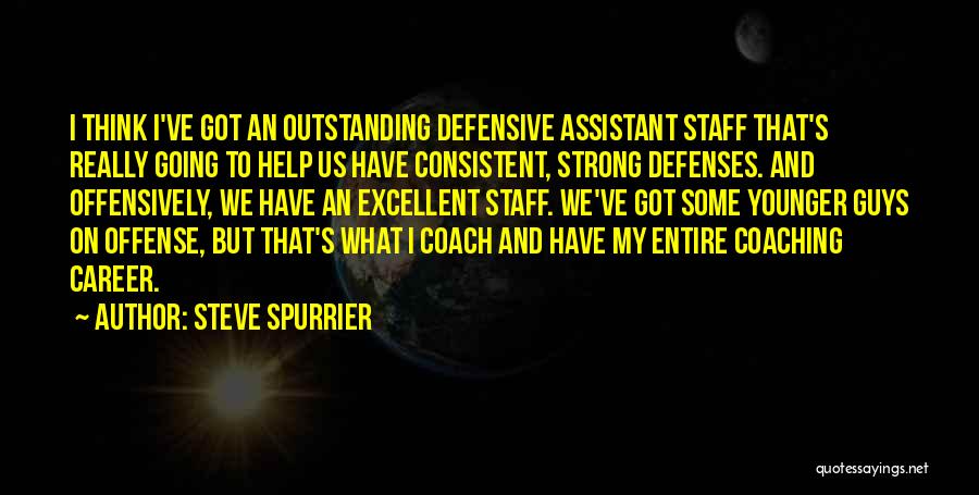 Steve Spurrier Quotes: I Think I've Got An Outstanding Defensive Assistant Staff That's Really Going To Help Us Have Consistent, Strong Defenses. And