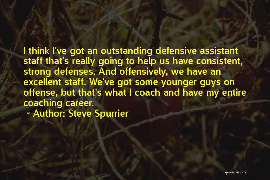 Steve Spurrier Quotes: I Think I've Got An Outstanding Defensive Assistant Staff That's Really Going To Help Us Have Consistent, Strong Defenses. And