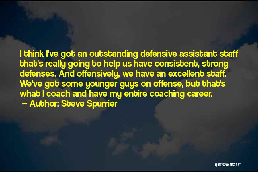 Steve Spurrier Quotes: I Think I've Got An Outstanding Defensive Assistant Staff That's Really Going To Help Us Have Consistent, Strong Defenses. And