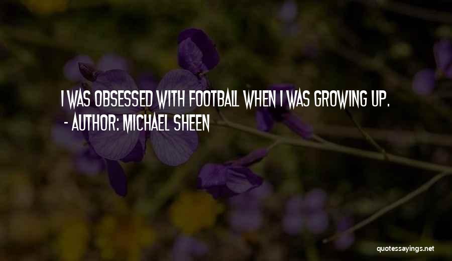 Michael Sheen Quotes: I Was Obsessed With Football When I Was Growing Up.