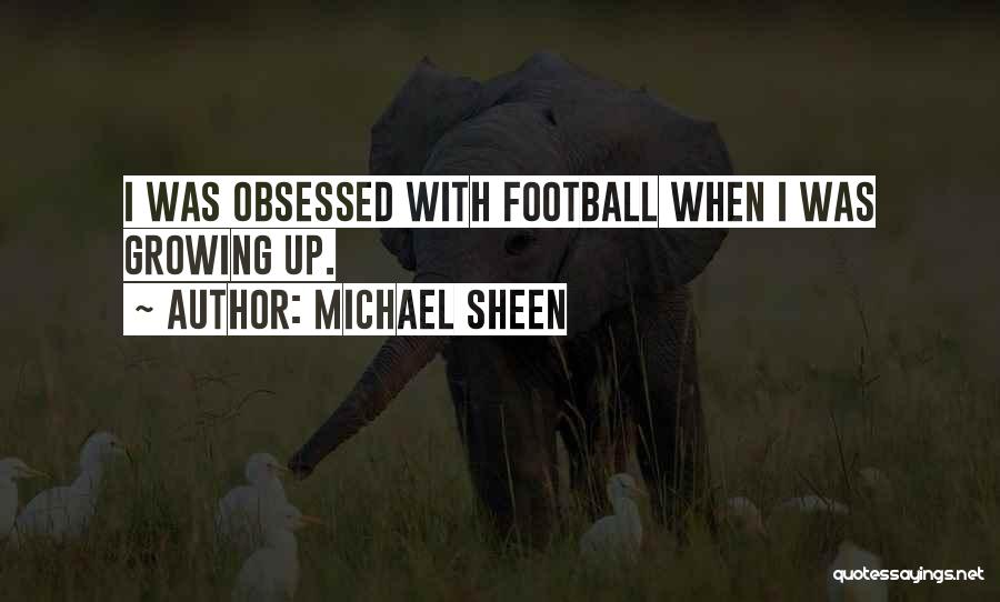 Michael Sheen Quotes: I Was Obsessed With Football When I Was Growing Up.