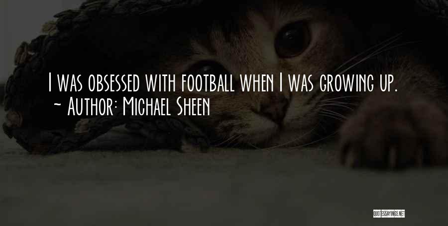 Michael Sheen Quotes: I Was Obsessed With Football When I Was Growing Up.