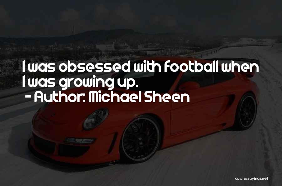 Michael Sheen Quotes: I Was Obsessed With Football When I Was Growing Up.