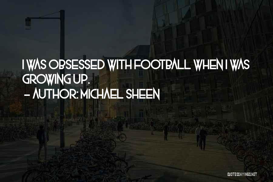 Michael Sheen Quotes: I Was Obsessed With Football When I Was Growing Up.