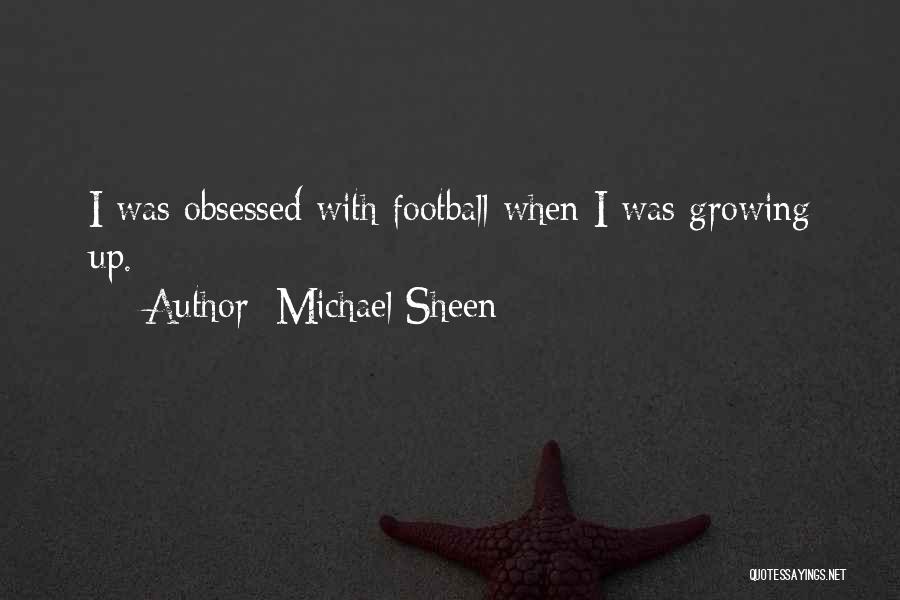 Michael Sheen Quotes: I Was Obsessed With Football When I Was Growing Up.