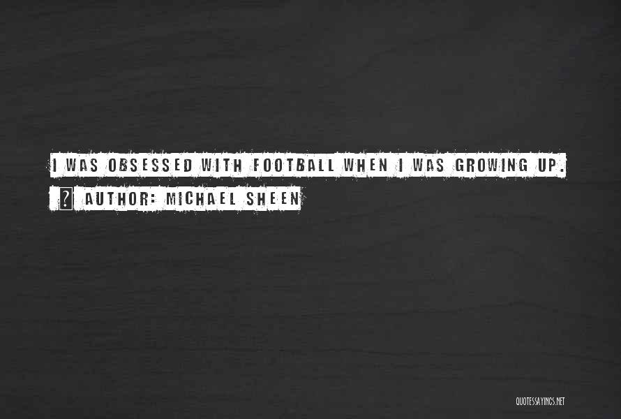 Michael Sheen Quotes: I Was Obsessed With Football When I Was Growing Up.