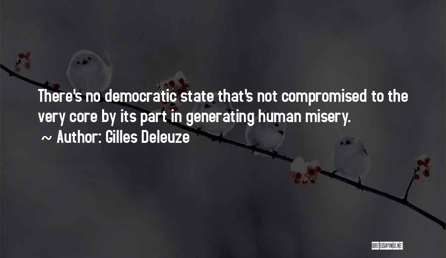 Gilles Deleuze Quotes: There's No Democratic State That's Not Compromised To The Very Core By Its Part In Generating Human Misery.