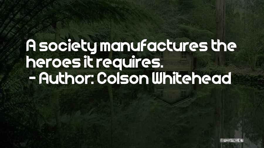 Colson Whitehead Quotes: A Society Manufactures The Heroes It Requires.