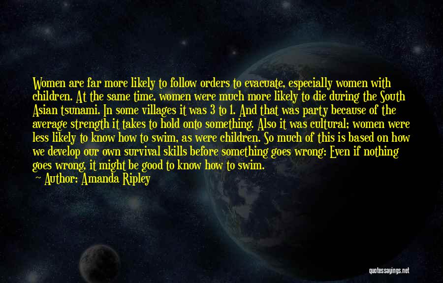 Amanda Ripley Quotes: Women Are Far More Likely To Follow Orders To Evacuate, Especially Women With Children. At The Same Time, Women Were