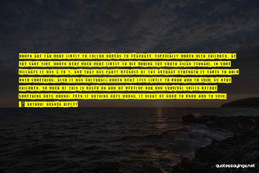 Amanda Ripley Quotes: Women Are Far More Likely To Follow Orders To Evacuate, Especially Women With Children. At The Same Time, Women Were
